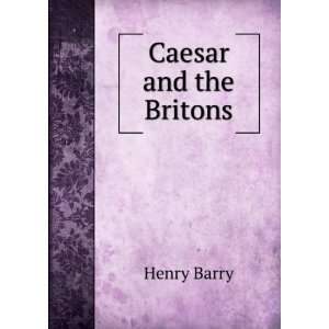  Caesar and the Britons Henry Barry Books