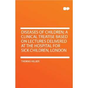   at the Hospital for Sick Children, London Thomas Hillier Books