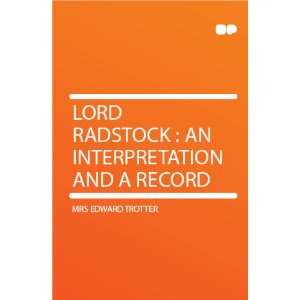 Lord Radstock  an Interpretation and a Record Mrs Edward Trotter 