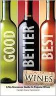   Good, Better, Best Wines A No Nonsense Guide to 