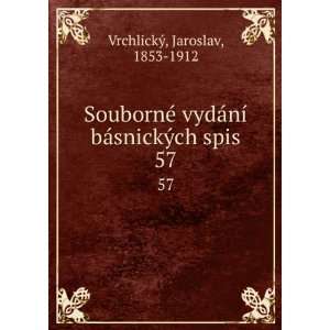   ­ bÃ¡snickÃ½ch spis. 57 Jaroslav, 1853 1912 VrchlickÃ½ Books