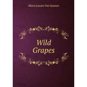  Wild Grapes Marie Louise Van Saanen Books