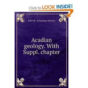   Acadian geology. With Suppl. chapter John W