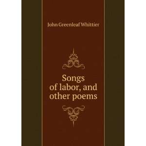    Songs of labor, and other poems Whittier John Greenleaf Books