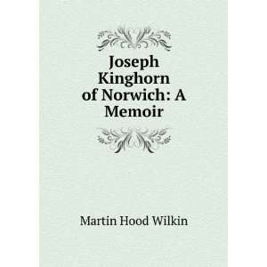    Joseph Kinghorn of Norwich A Memoir Martin Hood Wilkin Books