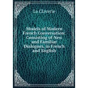 Models of Modern French Conversation Consisting of New and Familiar 