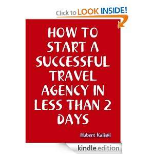 HOW TO START A SUCCESSFUL TRAVEL AGENCY IN LESS THAN 2 DAYS HUBERT 