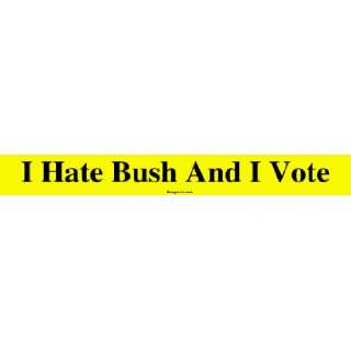  I Hate Bush And I Vote MINIATURE Sticker Automotive