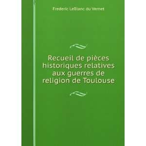   aux guerres de religion de Toulouse Frederic LeBlanc du Vernet Books