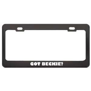 Got Beckie? Girl Name Black Metal License Plate Frame Holder Border 
