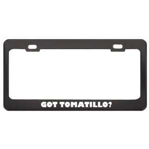 Got Tomatillo? Eat Drink Food Black Metal License Plate Frame Holder 