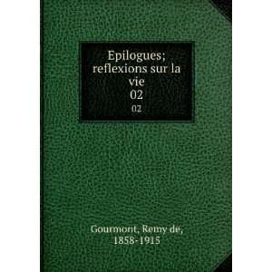  Epilogues; reflexions sur la vie. 02 Remy de, 1858 1915 