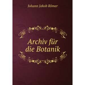  Archiv fÃ¼r die Botanik Johann Jakob RÃ¶mer Books