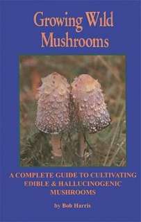 Growing Wild Mushrooms A Complete Guide to Cultivating 9781579510664 