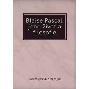   Pascal, jeho Å¾ivot a filosofie TomÃ¡Å¡ Garrigue Masaryk Books