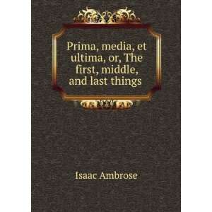   ultima, or, The first, middle, and last things . Isaac Ambrose Books