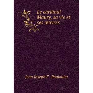   Maury, sa vie et ses Åuvres Jean Joseph F . Poujoulat Books