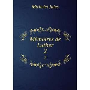  MeÌmoires de Luther Jules, 1798 1874 Michelet Books