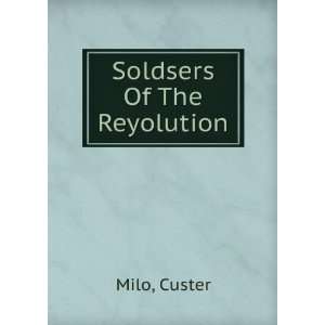  Soldsers Of The Reyolution Custer Milo Books
