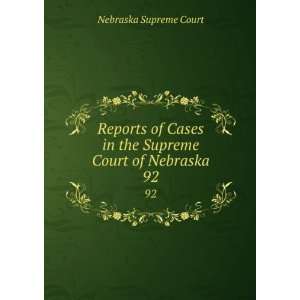   Cases in the Supreme Court of Nebraska. 92 Nebraska Supreme Court