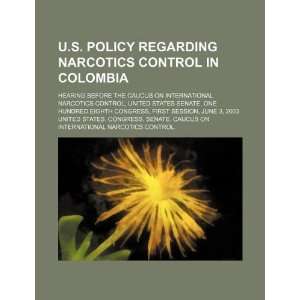  regarding narcotics control in Colombia hearing before the Caucus 