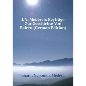   Geschichte Von Baiern (German Edition) Johann Nepomuk Mederer Books