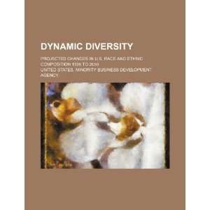  Dynamic diversity projected changes in U.S. race and ethnic 