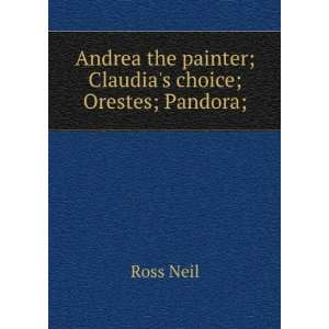   the painter; Claudias choice; Orestes; Pandora; Ross Neil Books