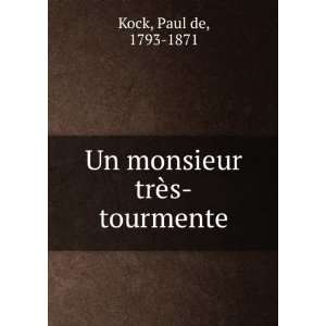    Un monsieur trÃ¨s tourmente Paul de, 1793 1871 Kock Books