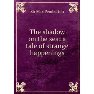   shadow on the sea; a tale of strange happenings Max Pemberton Books