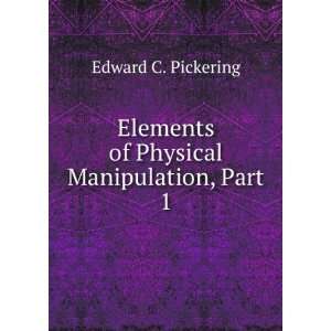   Elements of Physical Manipulation, Part 1 Edward C. Pickering Books