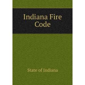 Indiana Fire Code State of Indiana Books