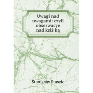    czyli obserwacye nad ksiÅ¼Ì¨kÄ StanisÅaw Staszic Books