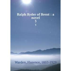  Ralph Ryder of Brent  a novel. 3 Florence, 1857 1929 Warden Books
