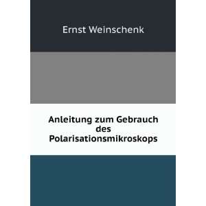   zum Gebrauch des Polarisationsmikroskops Ernst Weinschenk Books