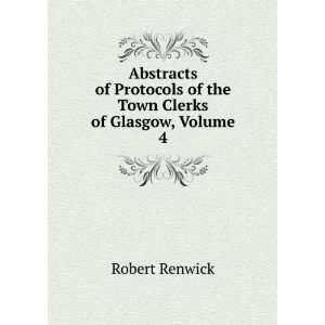   of the Town Clerks of Glasgow, Volume 4 Robert Renwick Books