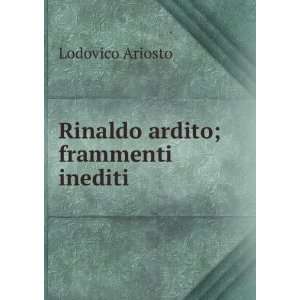  Rinaldo ardito; frammenti inediti Lodovico, 1474 1533 