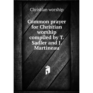   compiled by T. Sadler and J. Martineau. Christian worship Books