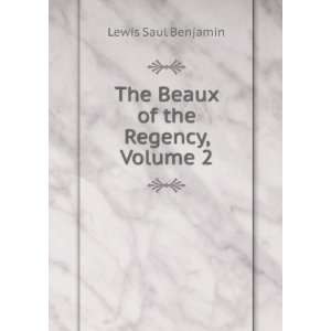    The Beaux of the Regency, Volume 2 Lewis Saul Benjamin Books