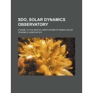  SDO, Solar Dynamics Observatory a guide to the mission 
