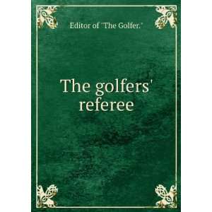 The golfers referee Editor of The Golfer. Books