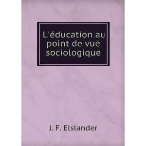  Ã©ducation au point de vue sociologique J. F. Elslander Books