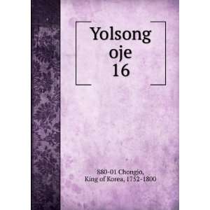  Yolsong oje. 16 King of Korea, 1752 1800 880 01 Chongjo 
