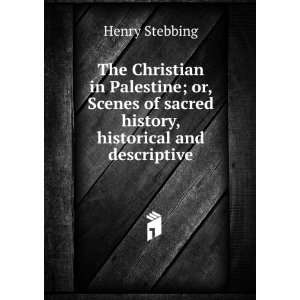   of sacred history, historical and descriptive Henry Stebbing Books