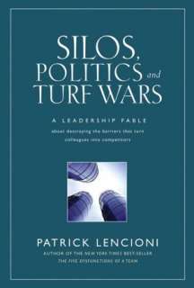 Silos, Politics and Turf Wars A Leadership Fable About Destroying the 