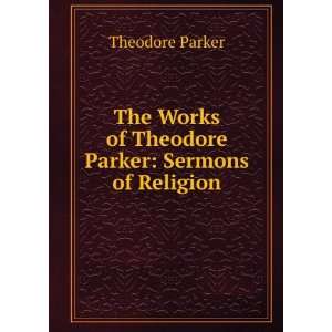   Works of Theodore Parker Sermons of Religion Theodore Parker Books