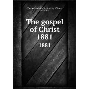   of Christ. 1881 Anthony W. (Anthony Wilson), 1825 1895 Thorold Books