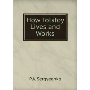  How Tolstoy Lives and Works P A. Sergyeenko Books