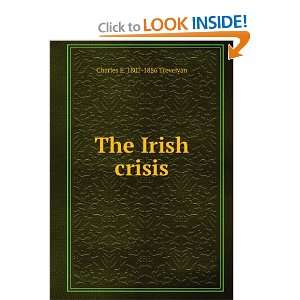 The Irish crisis Charles E. 1807 1886 Trevelyan  Books