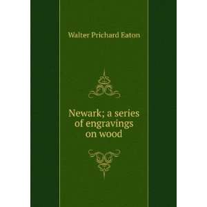   Newark; a series of engravings on wood Walter Prichard Eaton Books